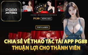 Chia Sẻ Về Thao Tác Tải App PG88 Thuận Lợi Cho Thành Viên