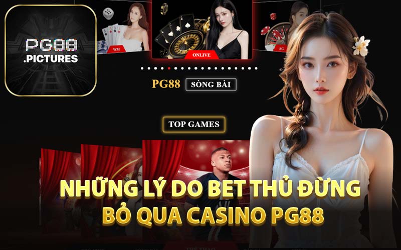 Những Lý Do Bet Thủ Đừng Bỏ Qua Casino PG88