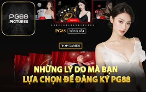 Những Lý Do Mà Bạn Lựa Chọn Để Đăng Ký PG88