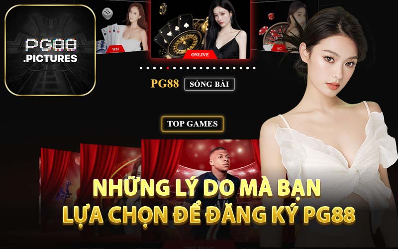 Những Lý Do Mà Bạn Lựa Chọn Để Đăng Ký PG88